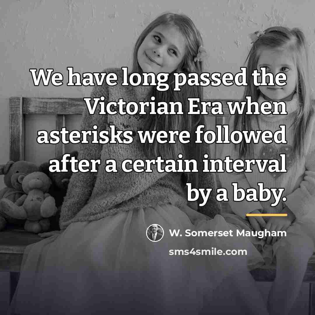 “We have long passed the Victorian Era when asterisks were…” quote by W. Somerset Maugham