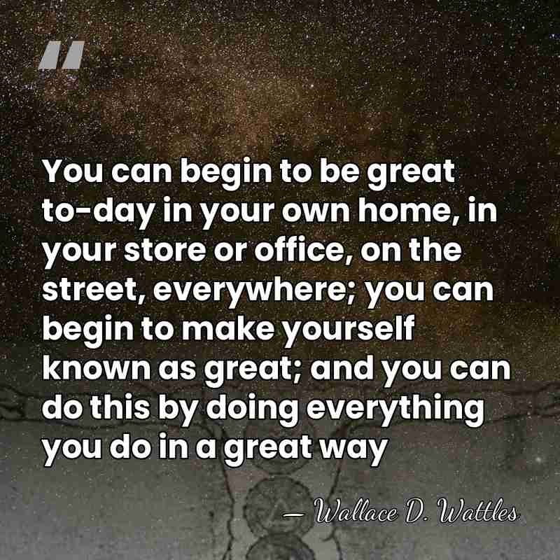You can begin to be great to-day in your own home, in&hellip; - Wallace D. Wattles