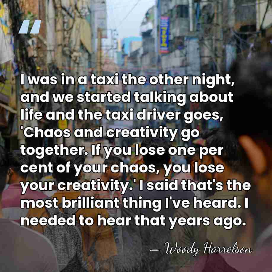 I was in a taxi the other night, and we started talking&hellip; - Woody Harrelson