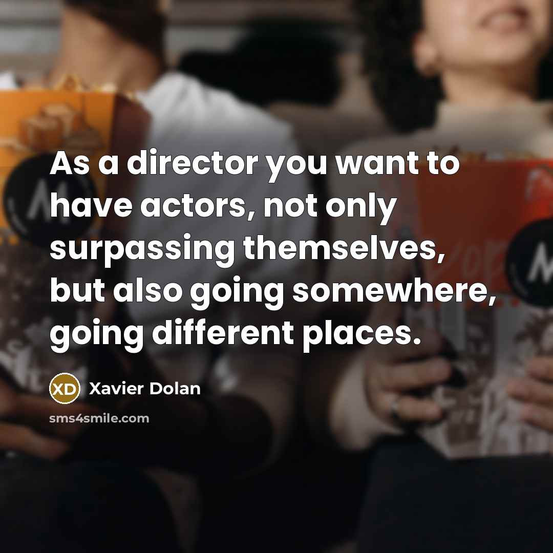 “As a director you want to have actors, not only…” quote by Xavier Dolan