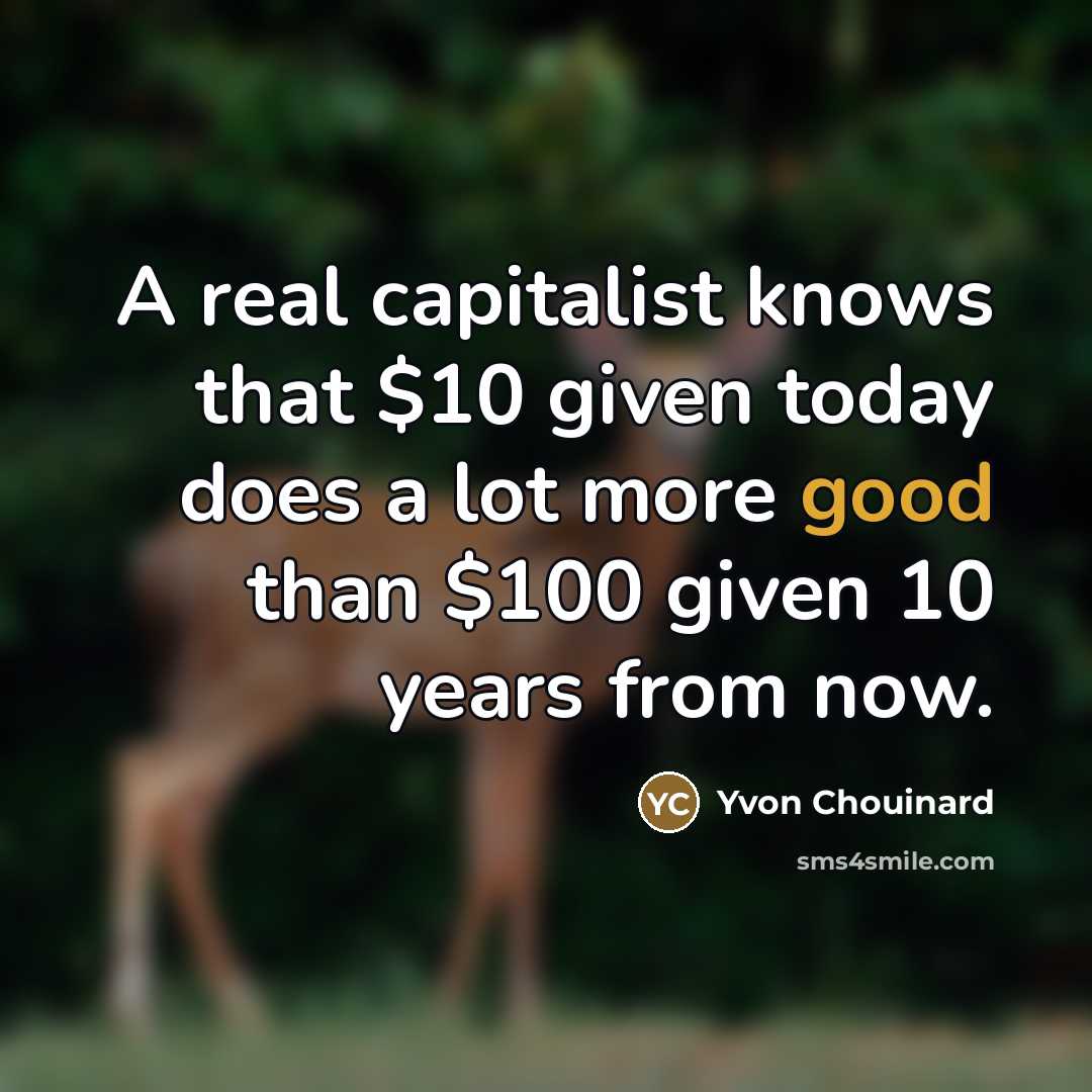 “A real capitalist knows that $10 given today does a…” quote by Yvon Chouinard