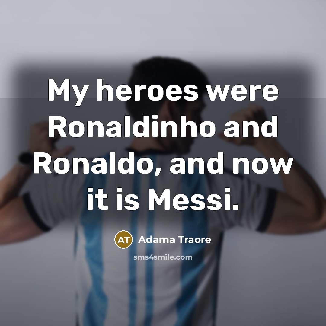 “My heroes were Ronaldinho and Ronaldo, and now it is…” quote by Adama Traore