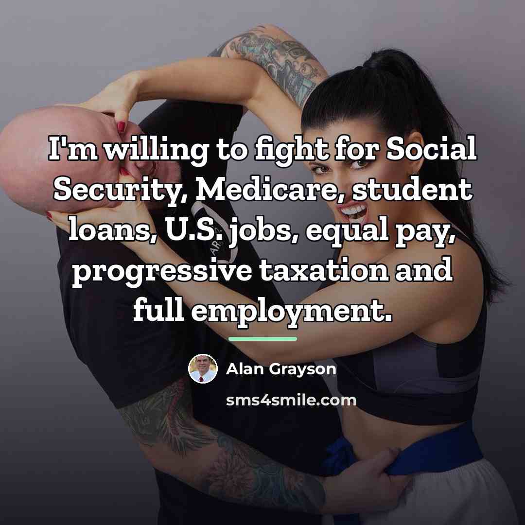 “I'm willing to fight for Social Security, Medicare, student loans,…” quote by Alan Grayson
