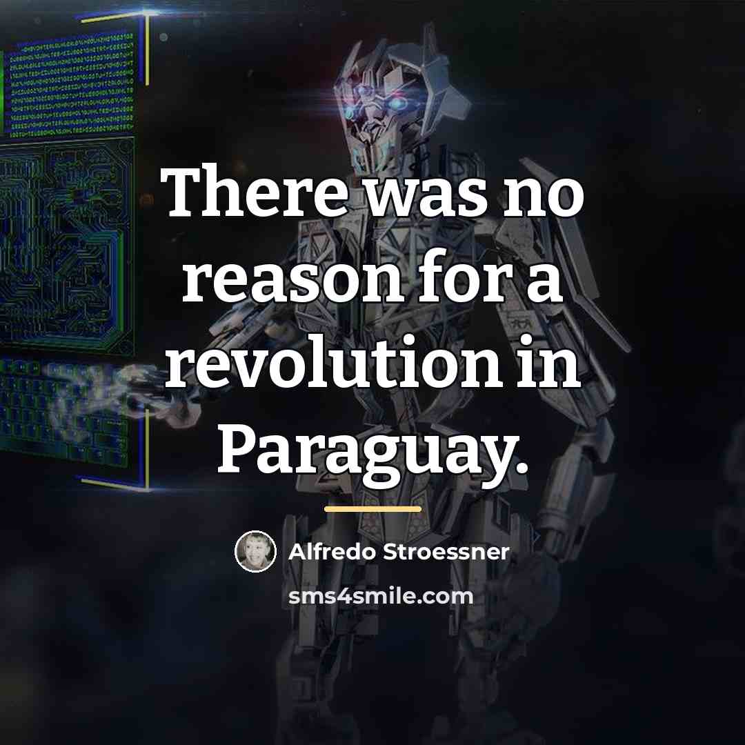 “There was no reason for a revolution in Paraguay.…” quote by Alfredo Stroessner
