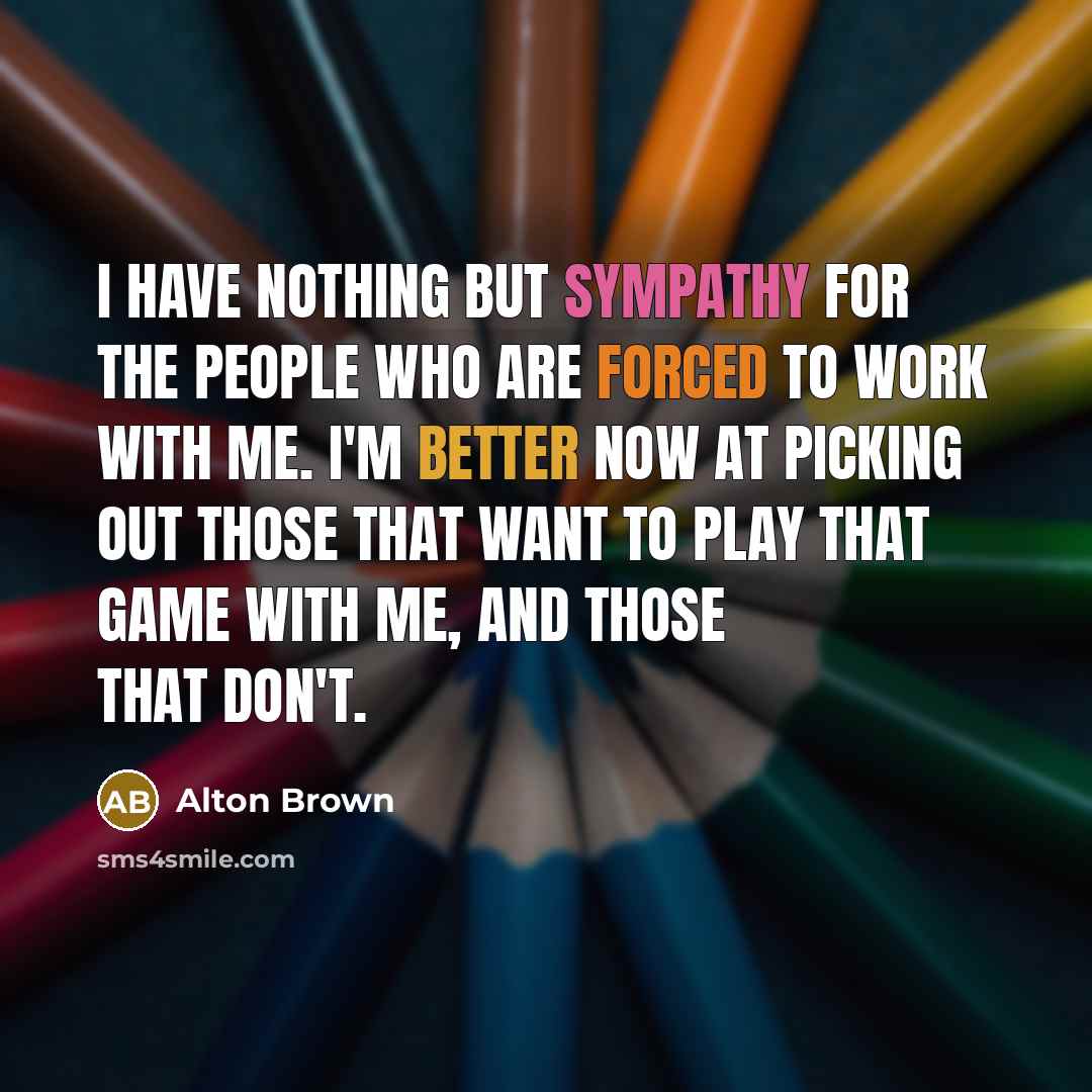 “I have nothing but sympathy for the people who are…” quote by Alton Brown