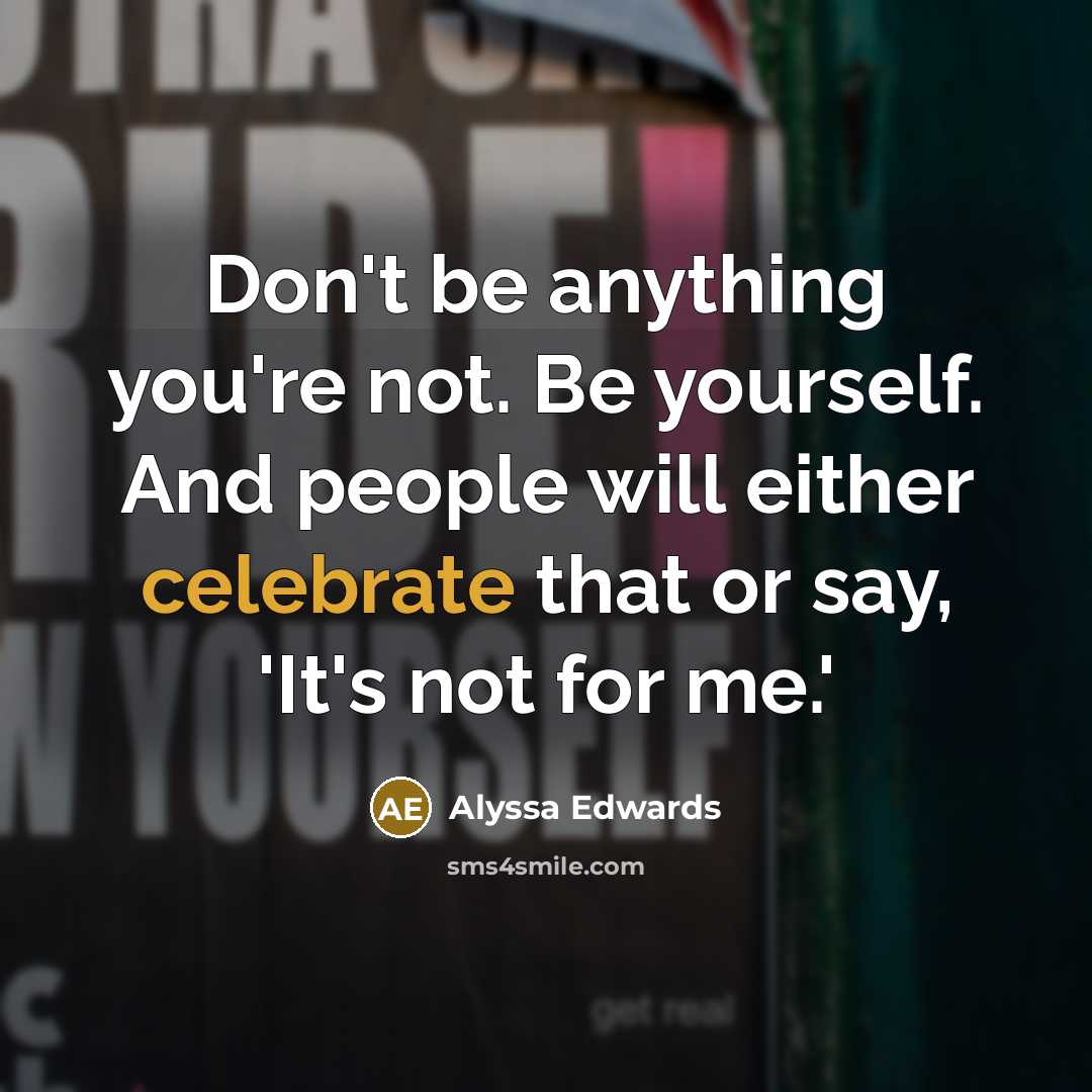 “Don't be anything you're not. Be yourself. And people will…” quote by Alyssa Edwards