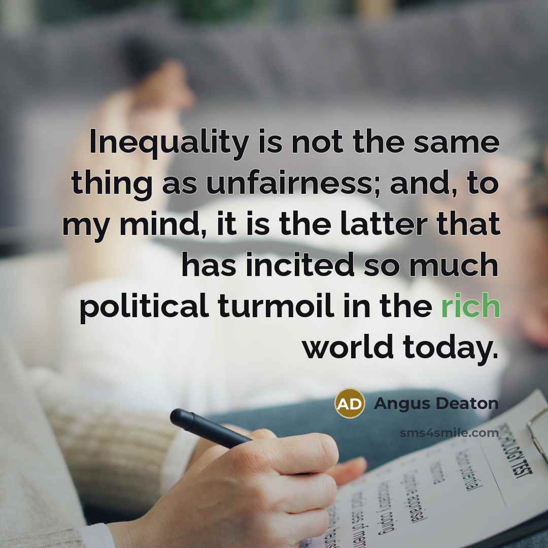 “Inequality is not the same thing as unfairness; and, to…” quote by Angus Deaton