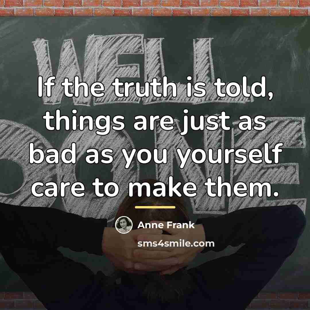 “If the truth is told, things are just as bad…” quote by Anne Frank
