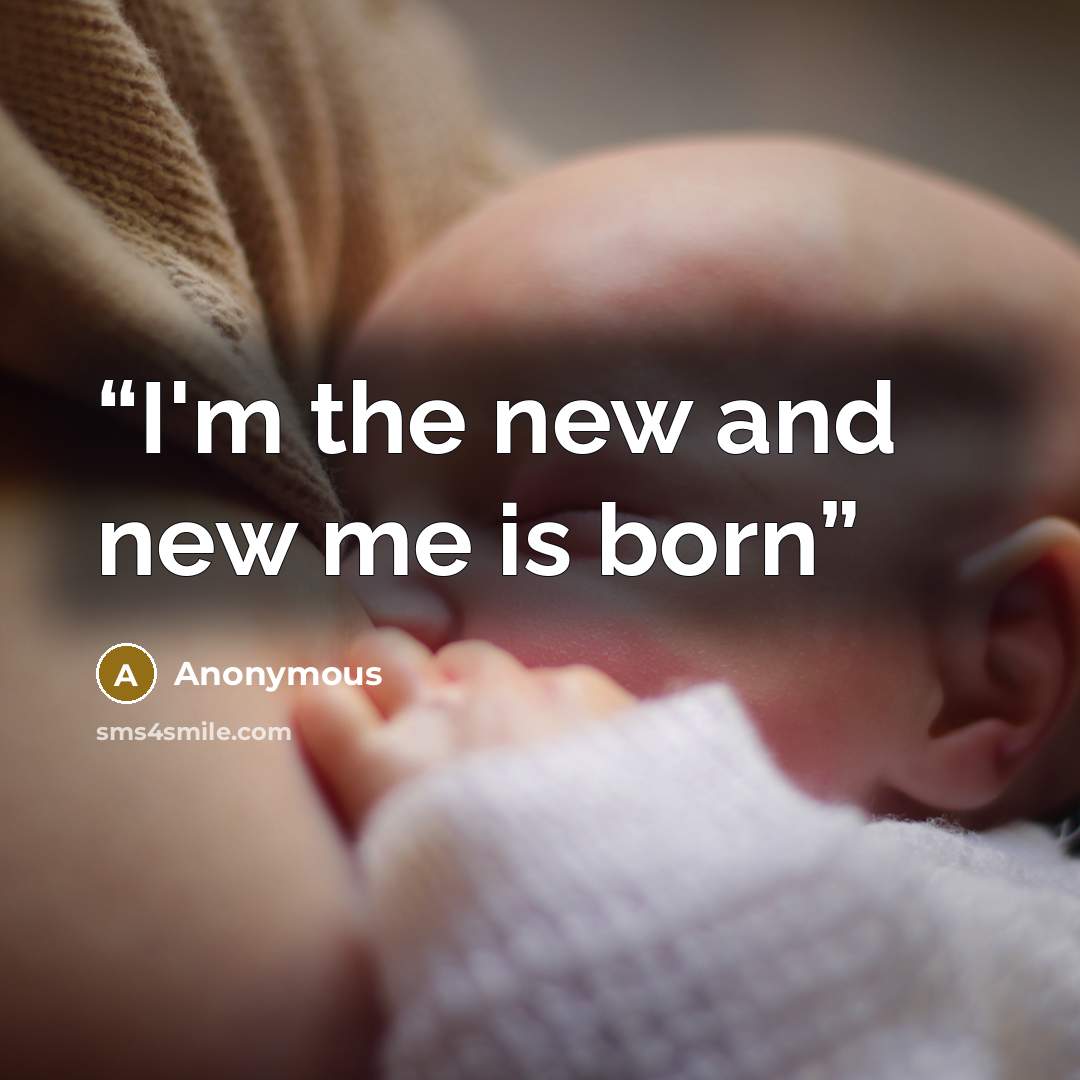 “I'm the new and new me is born” quote by Anonymous