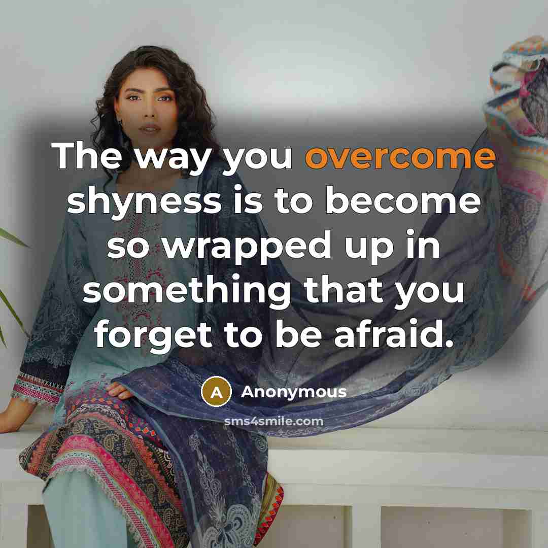 “The way you overcome shyness is to become so wrapped…” quote by Anonymous