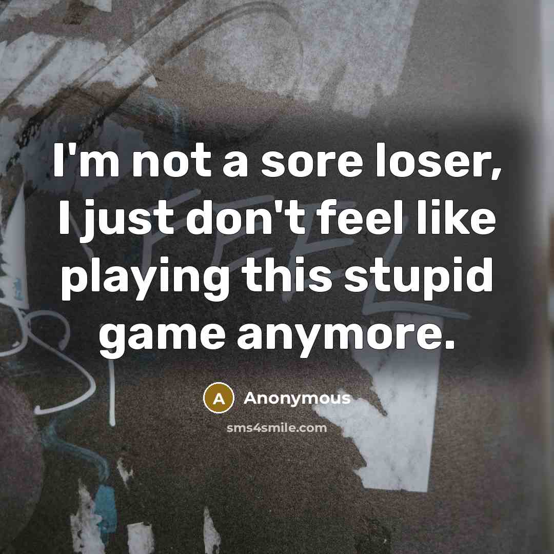 “I'm not a sore loser, I just don't feel like…” quote by Anonymous