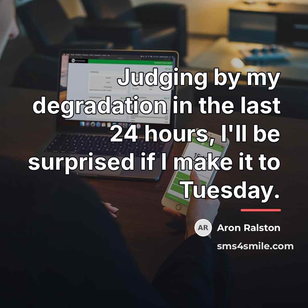 “Judging by my degradation in the last 24 hours, I'll…” quote by Aron Ralston