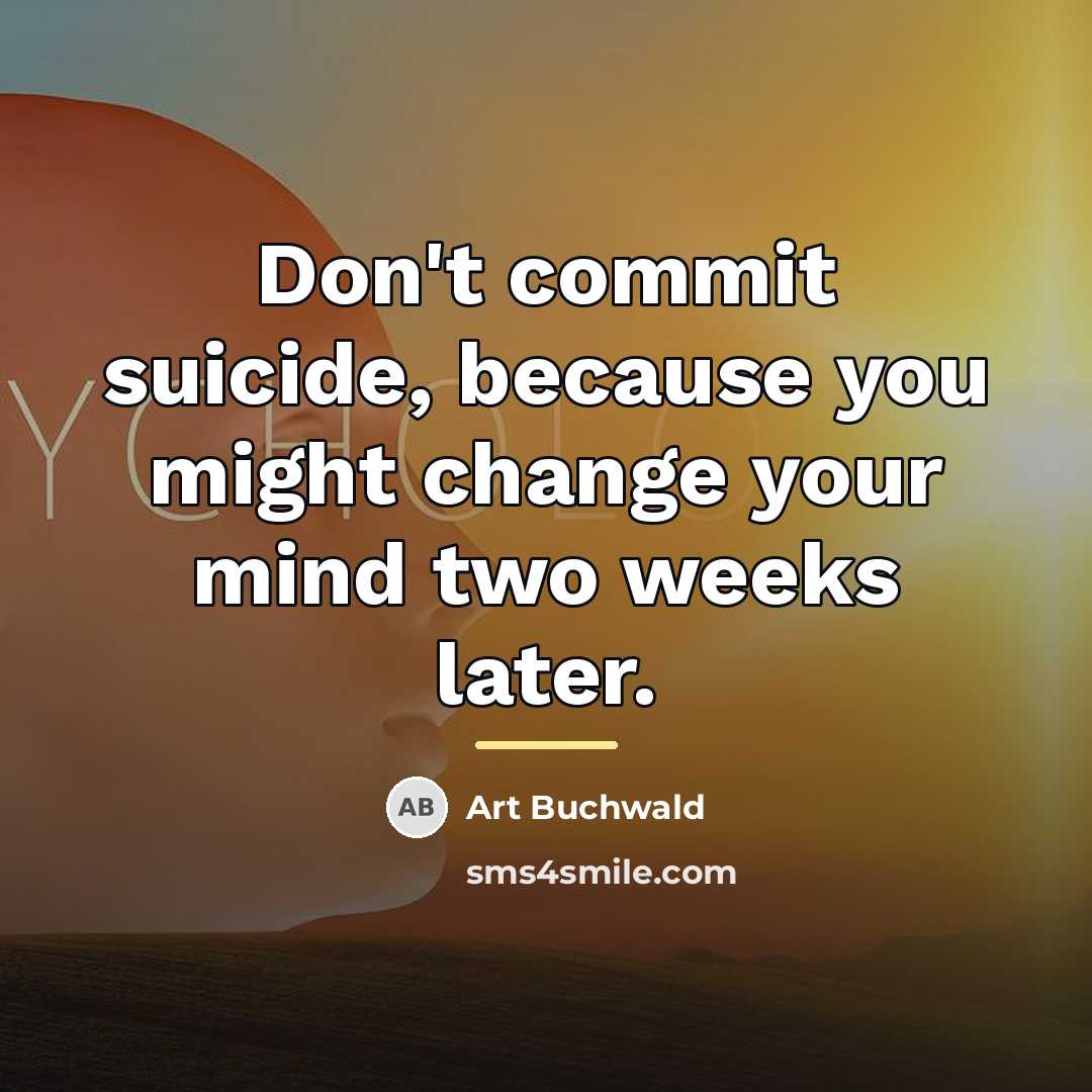 “Don't commit suicide, because you might change your mind two…” quote by Art Buchwald