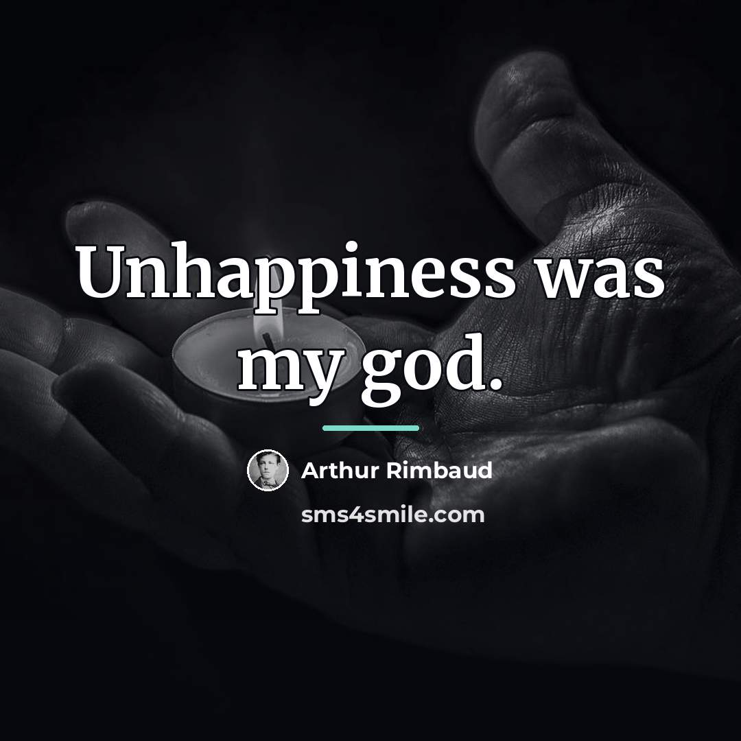 “Unhappiness was my god.…” quote by Arthur Rimbaud