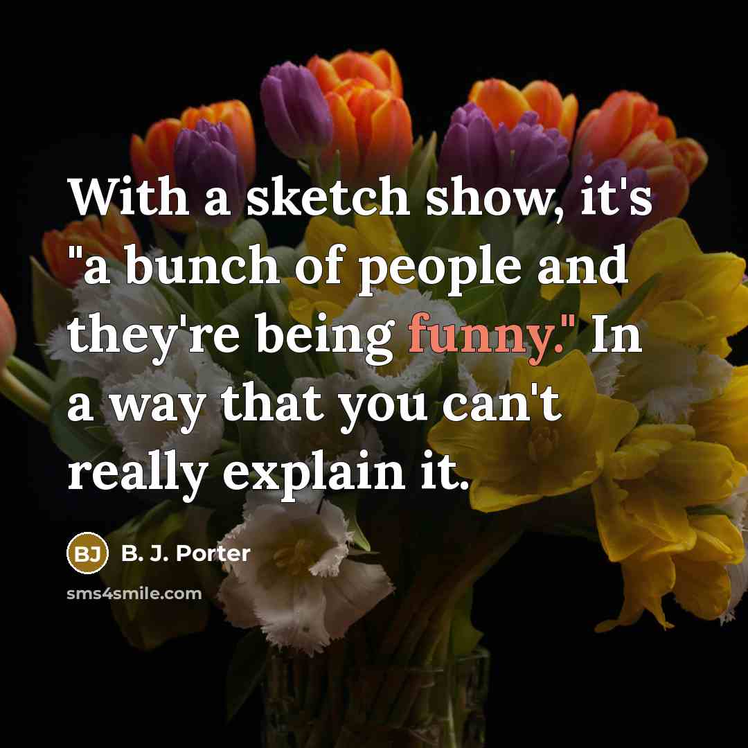 “With a sketch show, it's "a bunch of people and…” quote by B. J. Porter