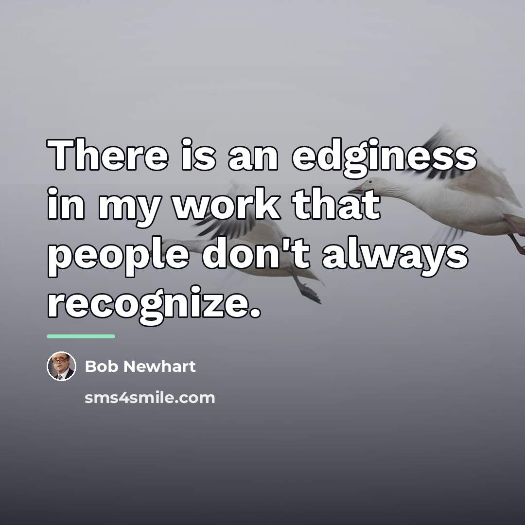 “There is an edginess in my work that people don't…” quote by Bob Newhart