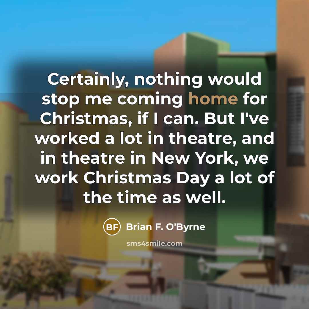 “Certainly, nothing would stop me coming home for Christmas, if…” quote by Brian F. O'Byrne