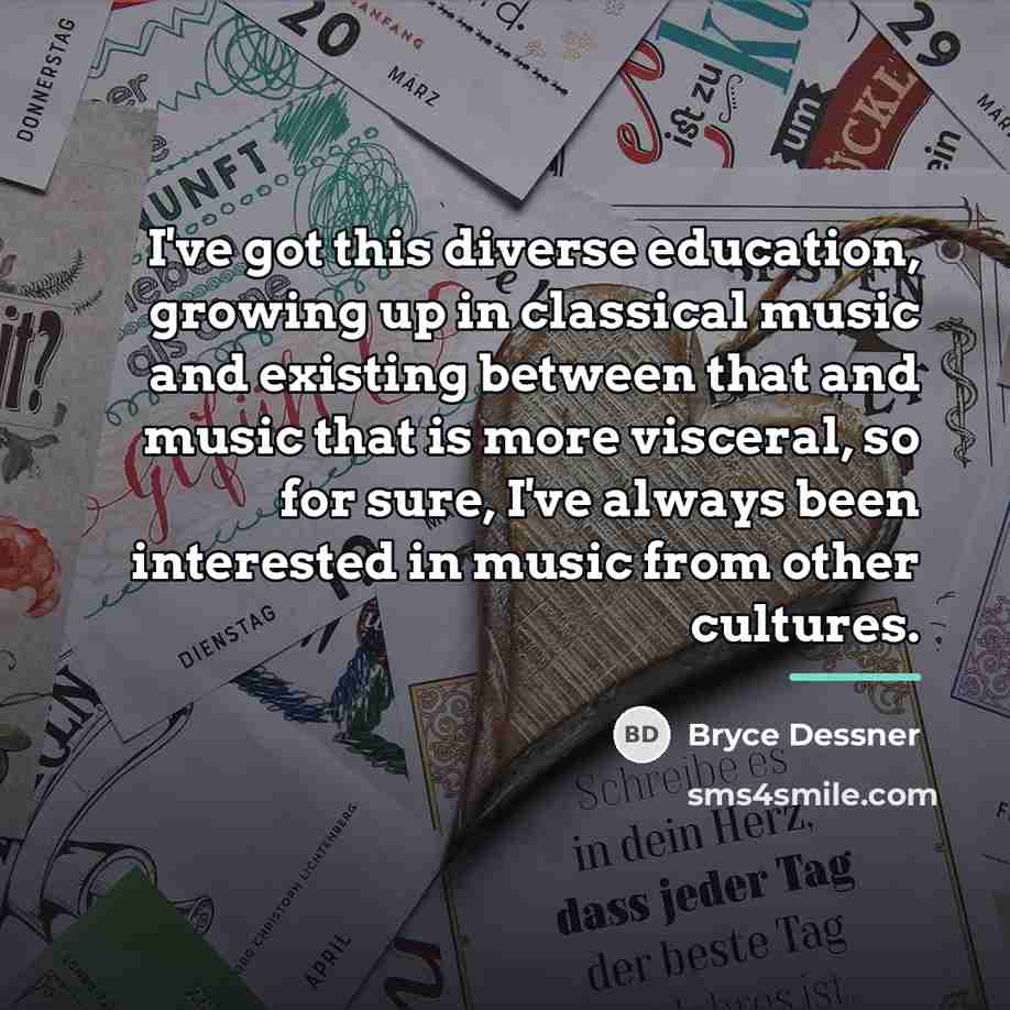 “I've got this diverse education, growing up in classical music…” quote by Bryce Dessner