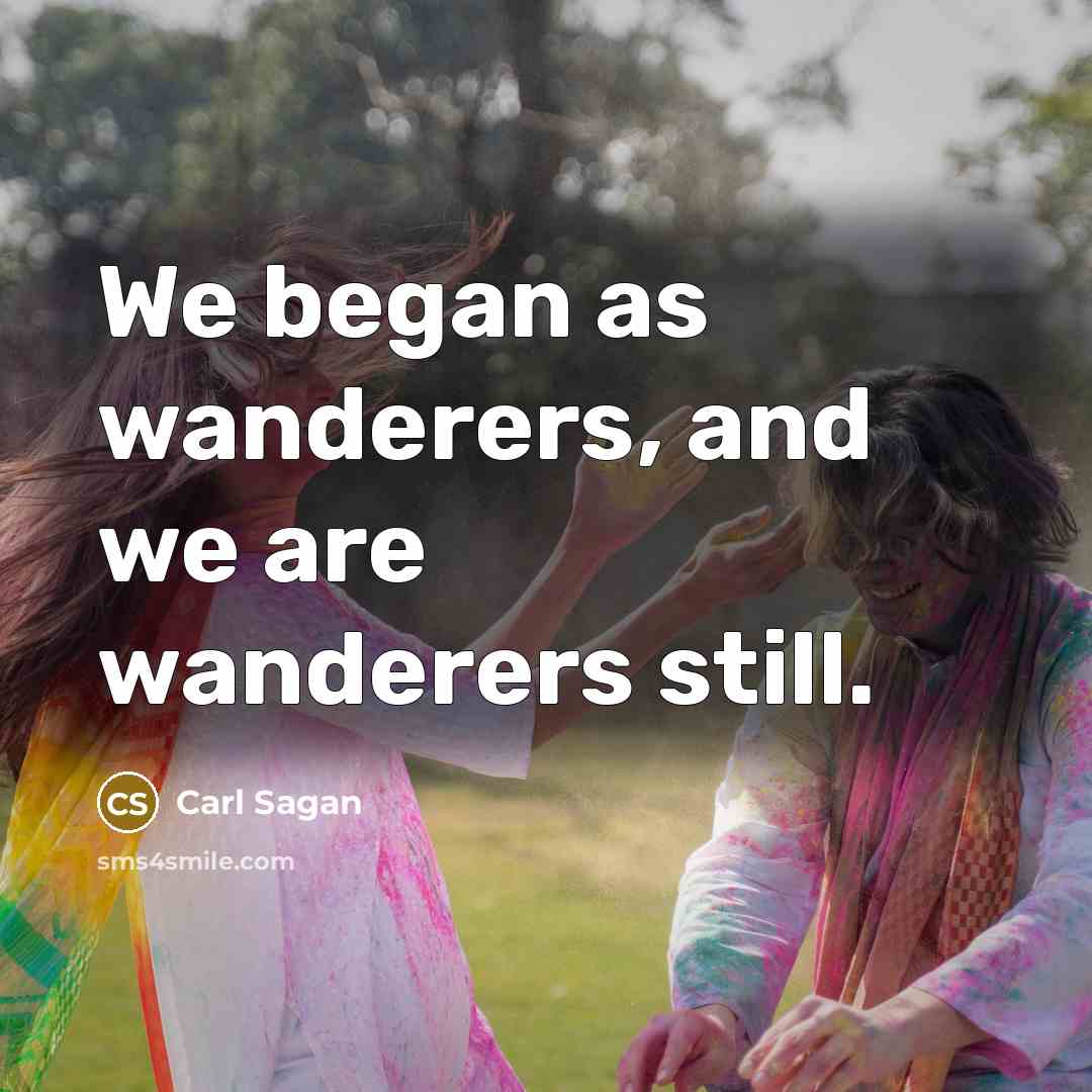 “We began as wanderers, and we are wanderers still.…” quote by Carl Sagan