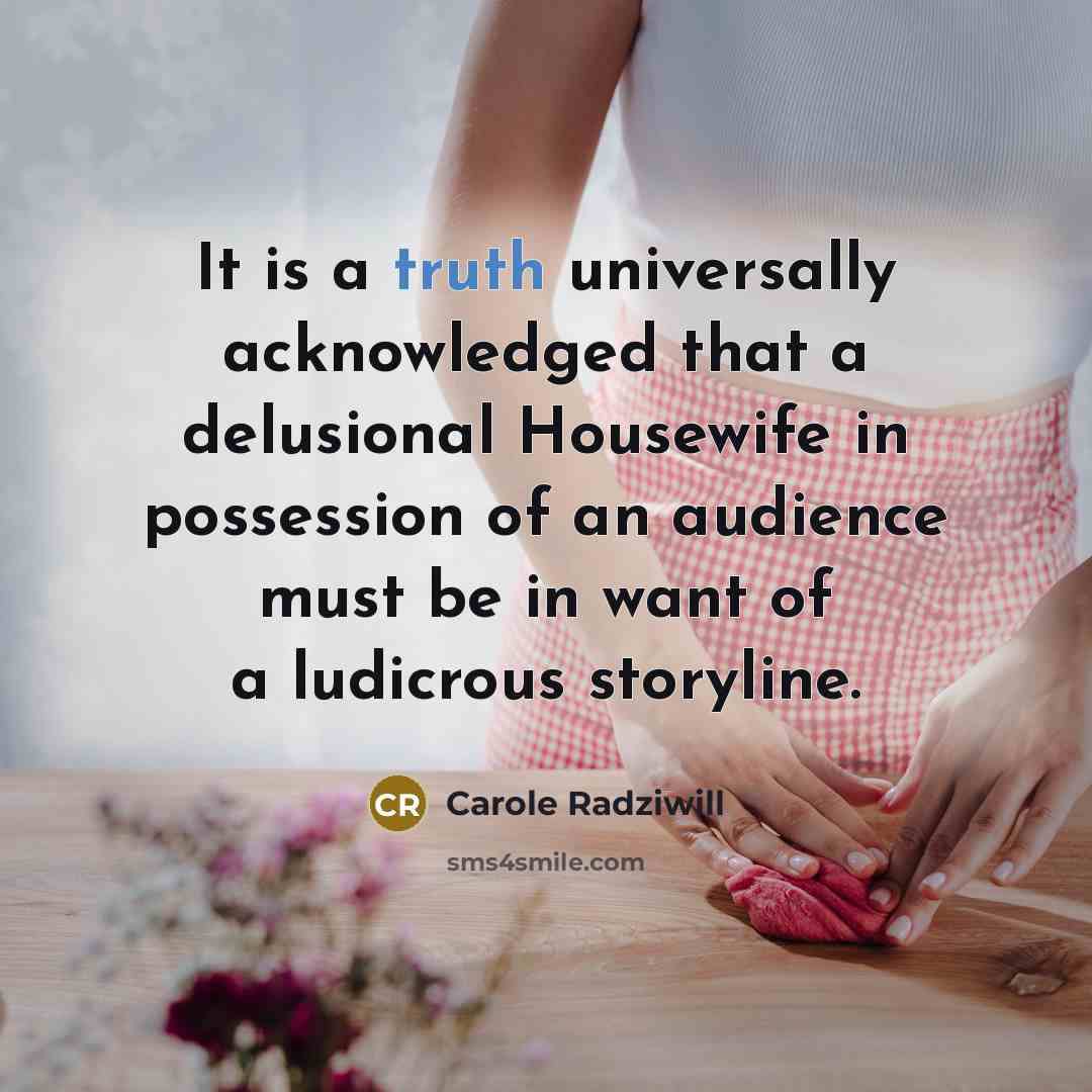 “It is a truth universally acknowledged that a delusional Housewife…” quote by Carole Radziwill