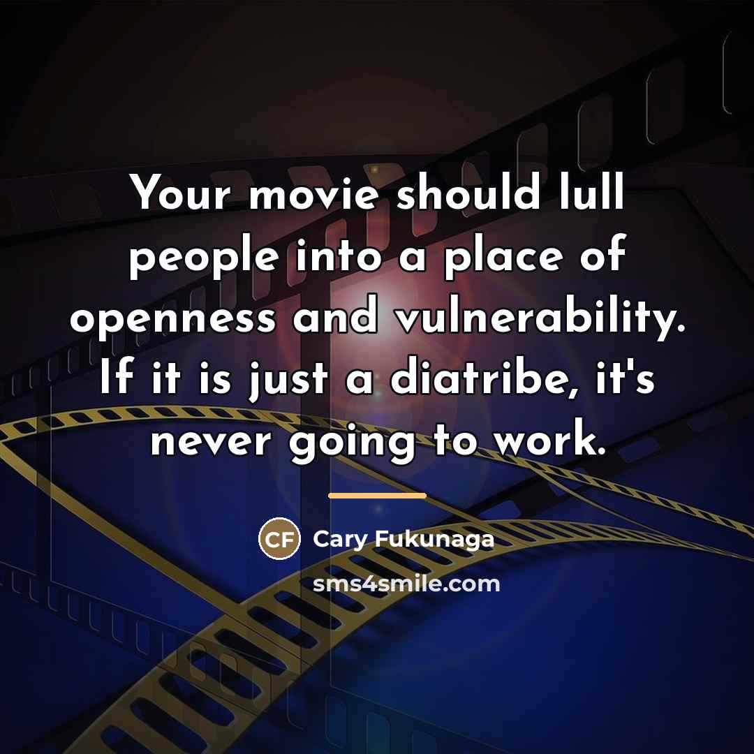 “Your movie should lull people into a place of openness…” quote by Cary Fukunaga