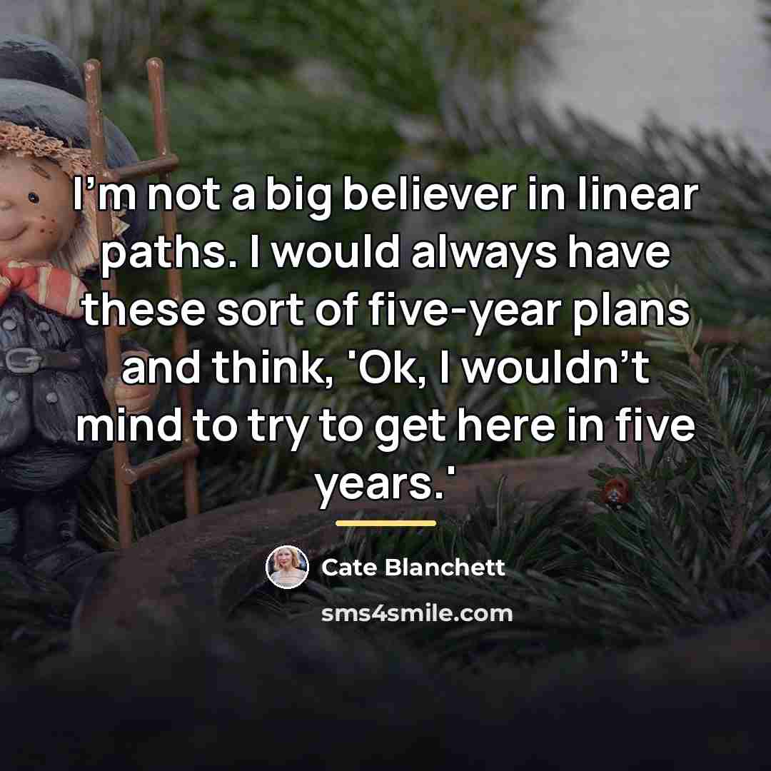 “I'm not a big believer in linear paths. I would…” quote by Cate Blanchett