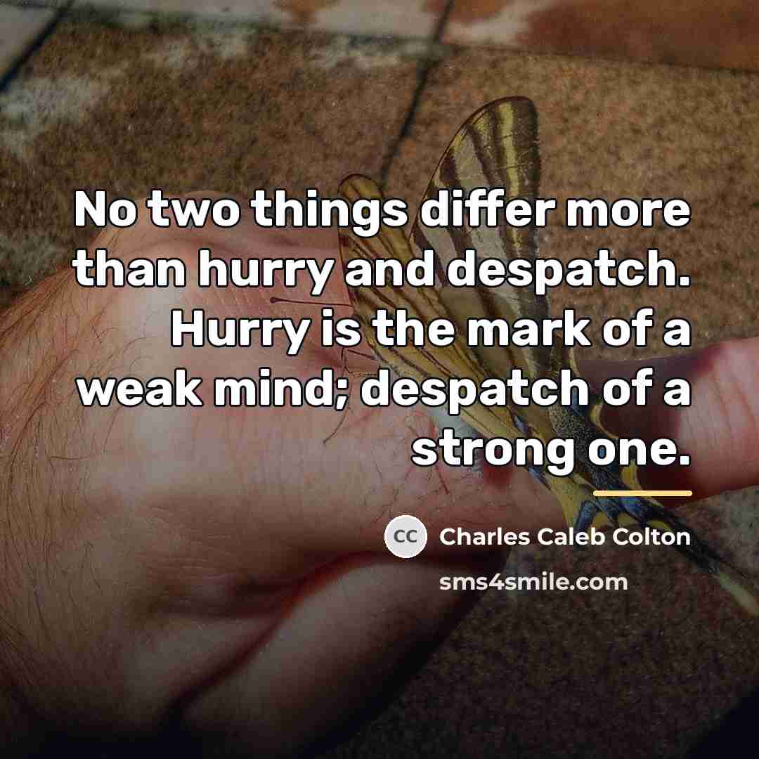 “No two things differ more than hurry and despatch. Hurry…” quote by Charles Caleb Colton