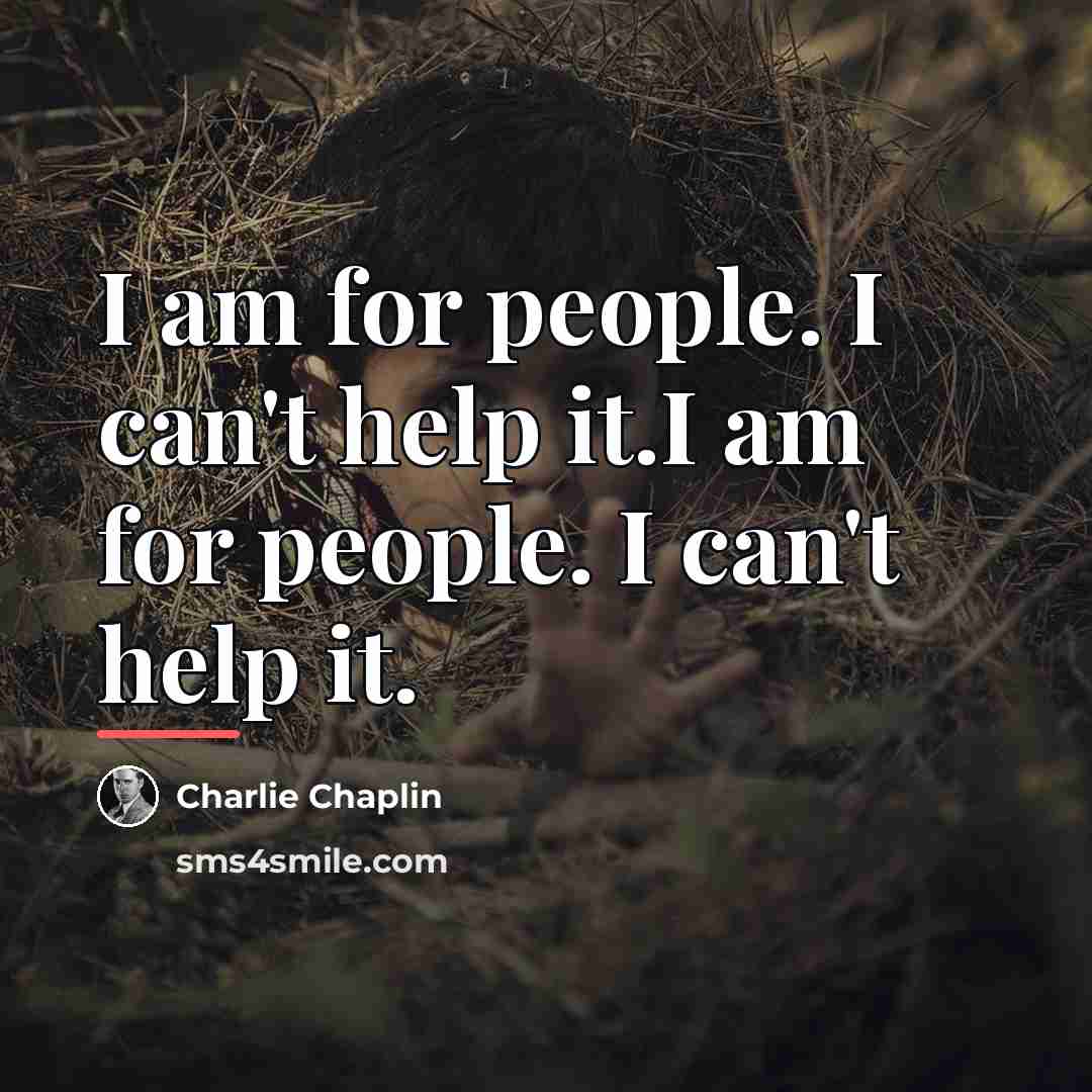 “I am for people. I can't help it.I am for…” quote by Charlie Chaplin