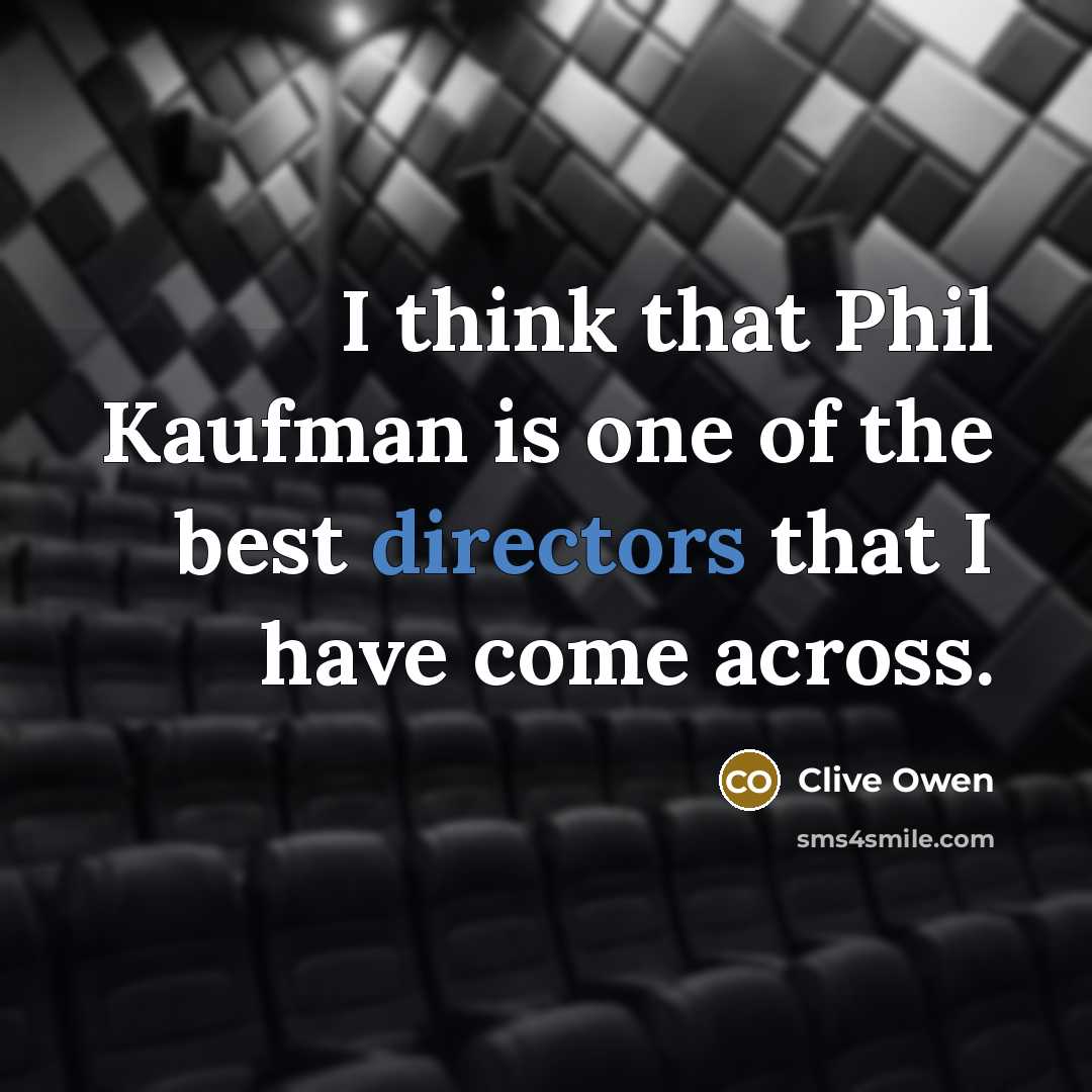 “I think that Phil Kaufman is one of the best…” quote by Clive Owen