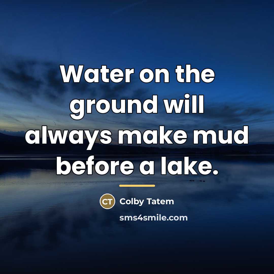 “Water on the ground will always make mud before a…” quote by Colby Tatem