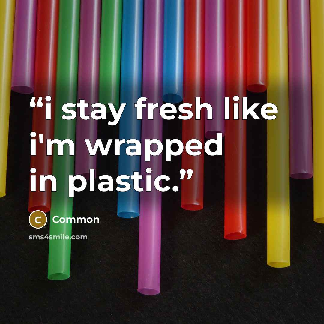 “i stay fresh like i'm wrapped in plastic.” quote by Common