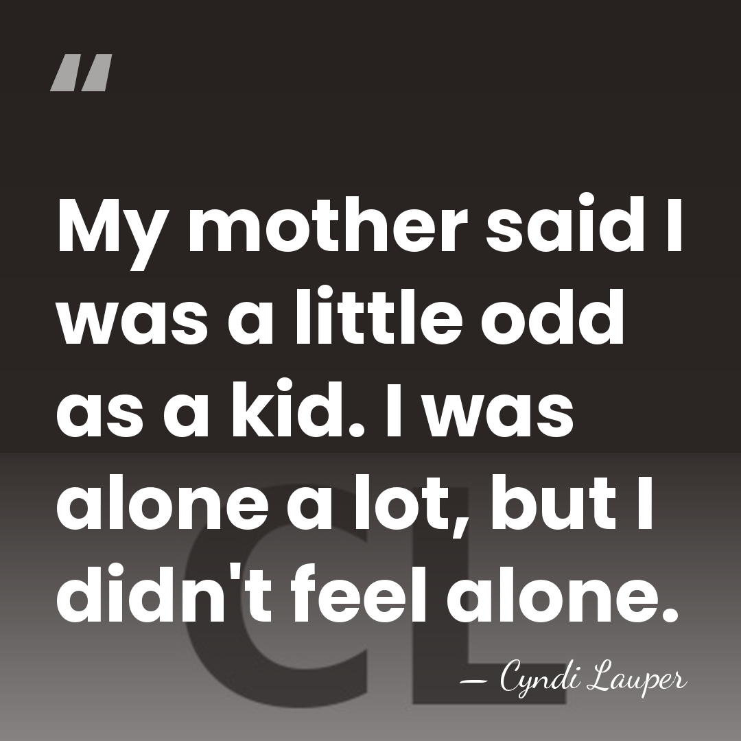 My mother said I was a little odd as a kid. I&hellip; - Cyndi Lauper