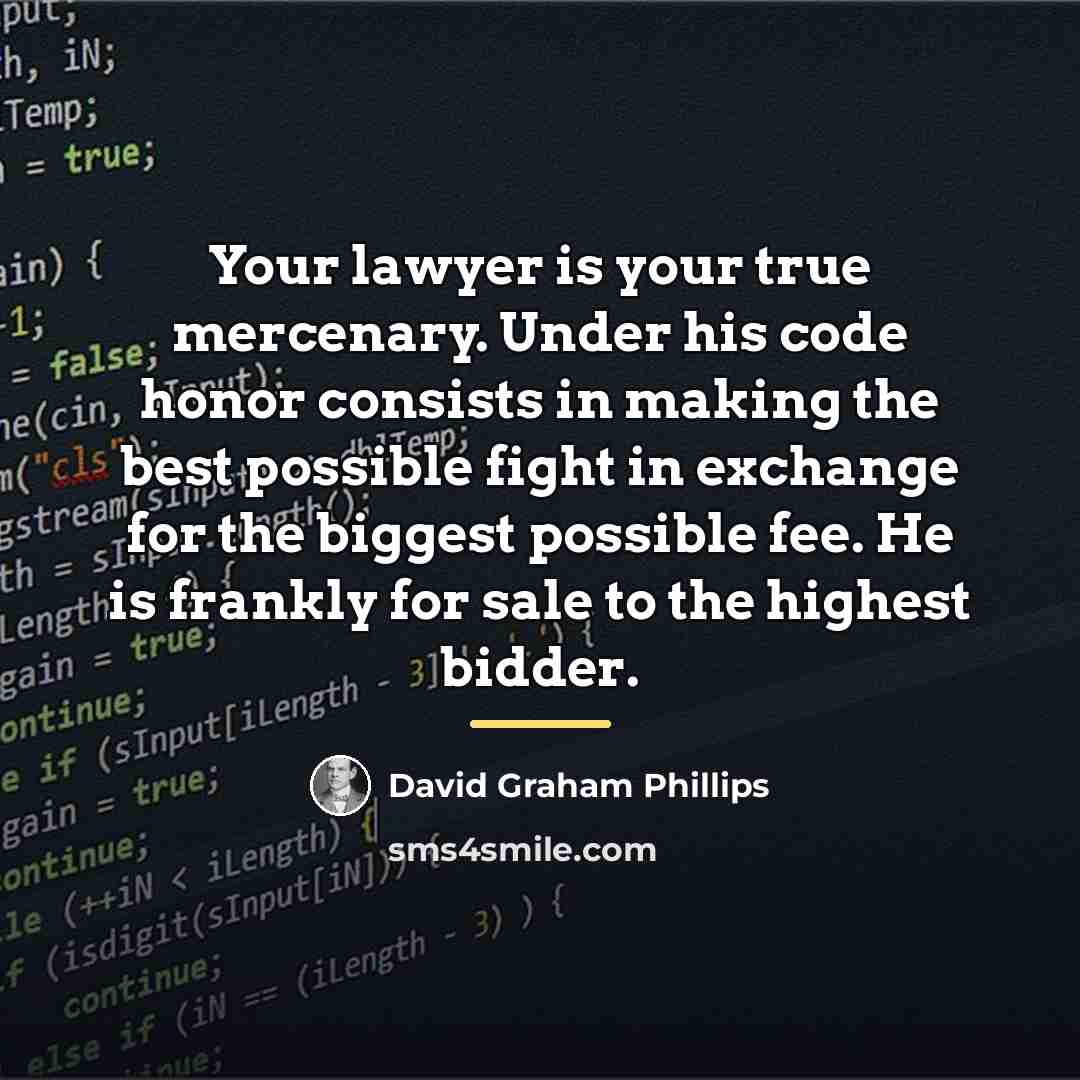 “Your lawyer is your true mercenary. Under his code honor…” quote by David Graham Phillips