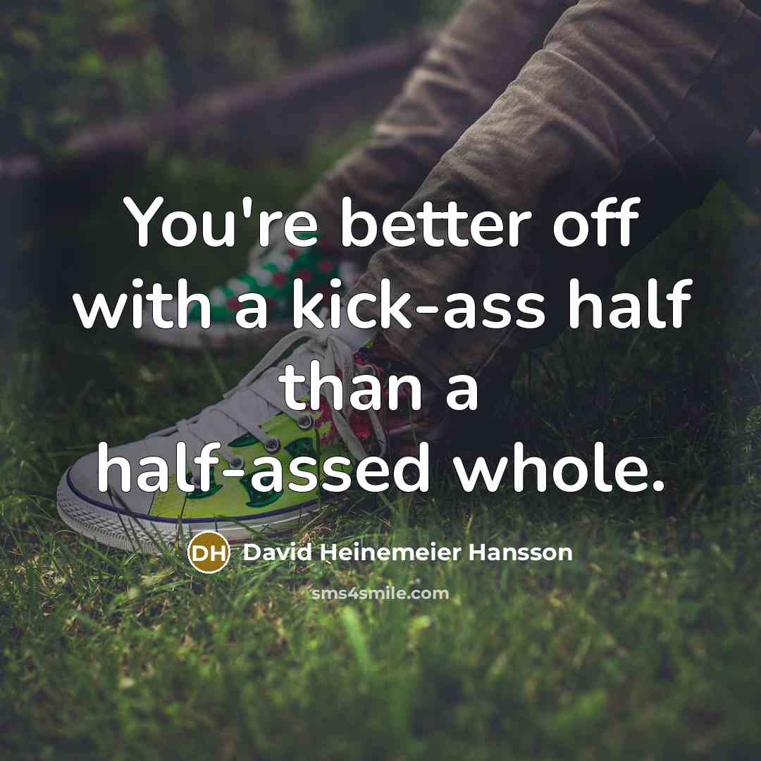 “You're better off with a kick-ass half than a half-assed…” quote by David Heinemeier Hansson