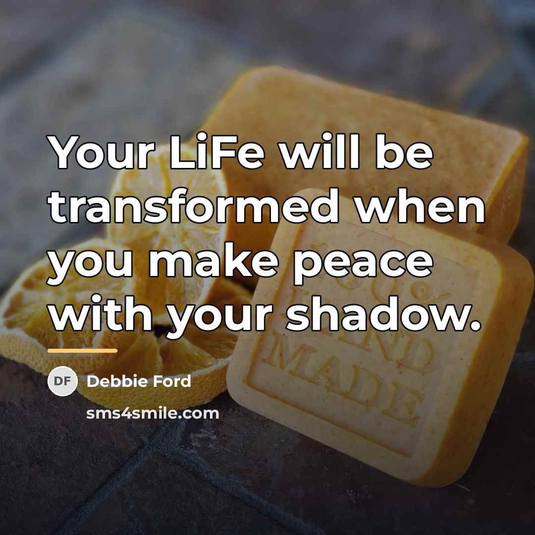 “Your LiFe will be transformed when you make peace with…” quote by Debbie Ford