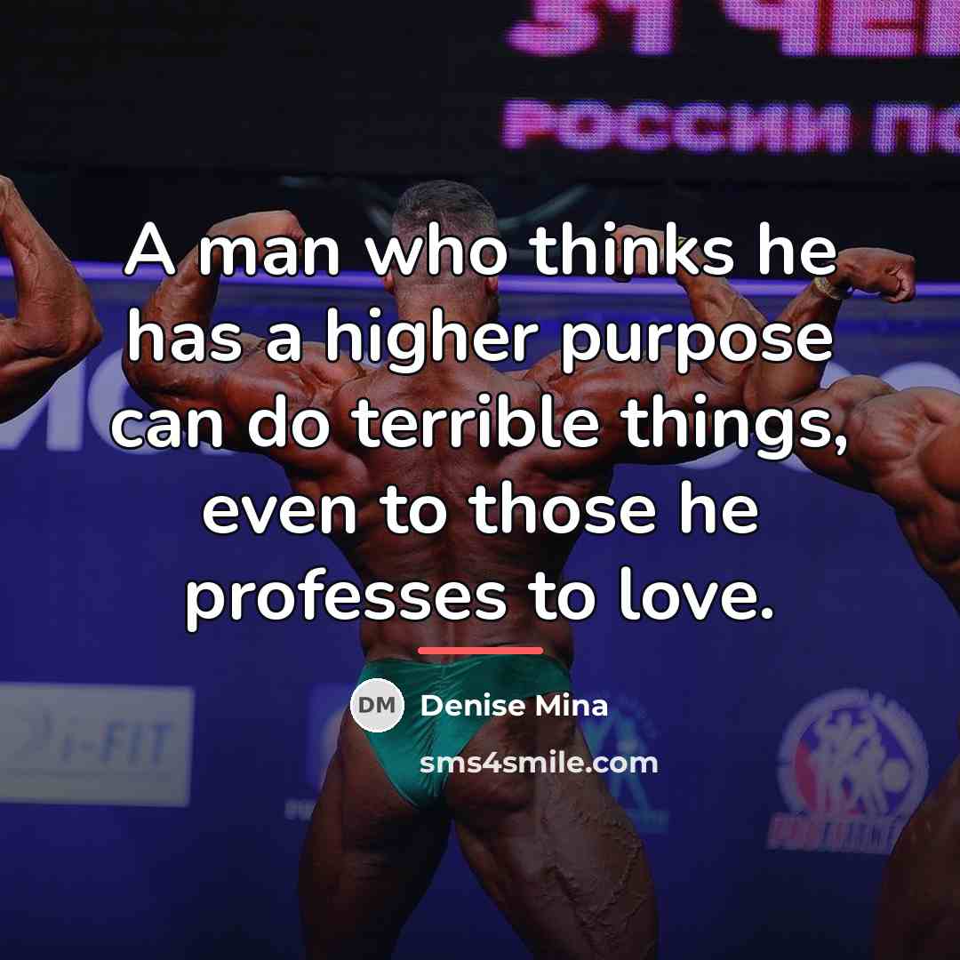 “A man who thinks he has a higher purpose can…” quote by Denise Mina