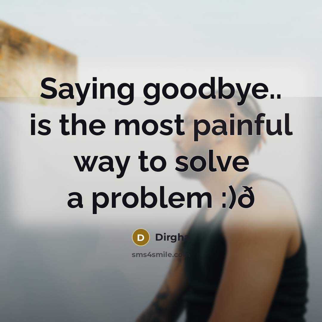 “Saying goodbye.. is the most painful way to solve a…” quote by Dirgha