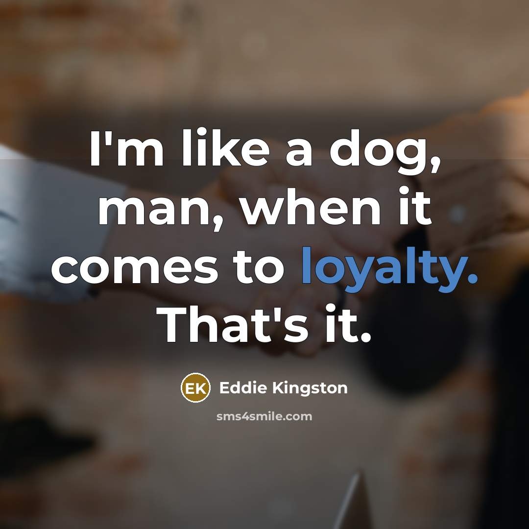 “I'm like a dog, man, when it comes to loyalty. That's it.” quote by Eddie Kingston