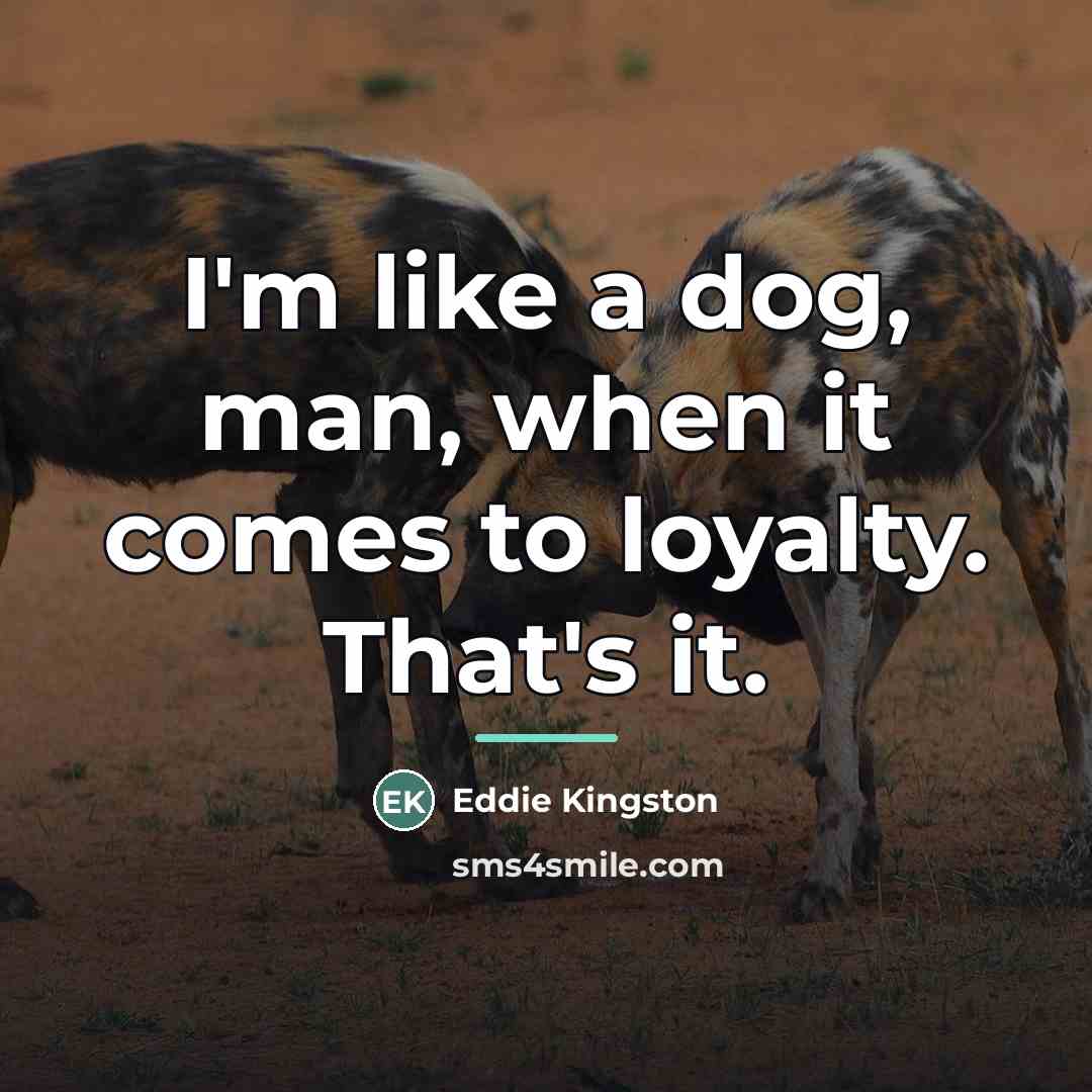 “I'm like a dog, man, when it comes to loyalty.…” quote by Eddie Kingston