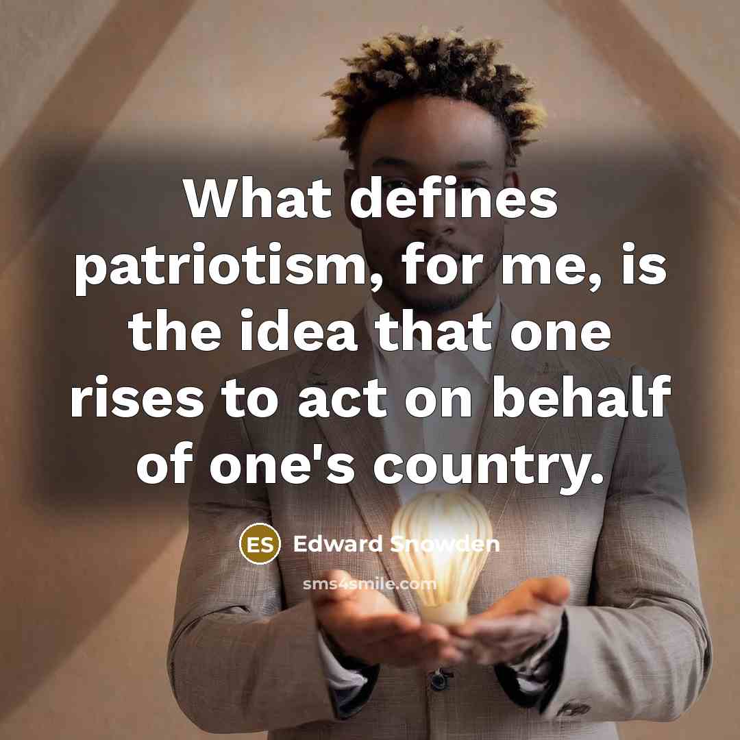 “What defines patriotism, for me, is the idea that one…” quote by Edward Snowden
