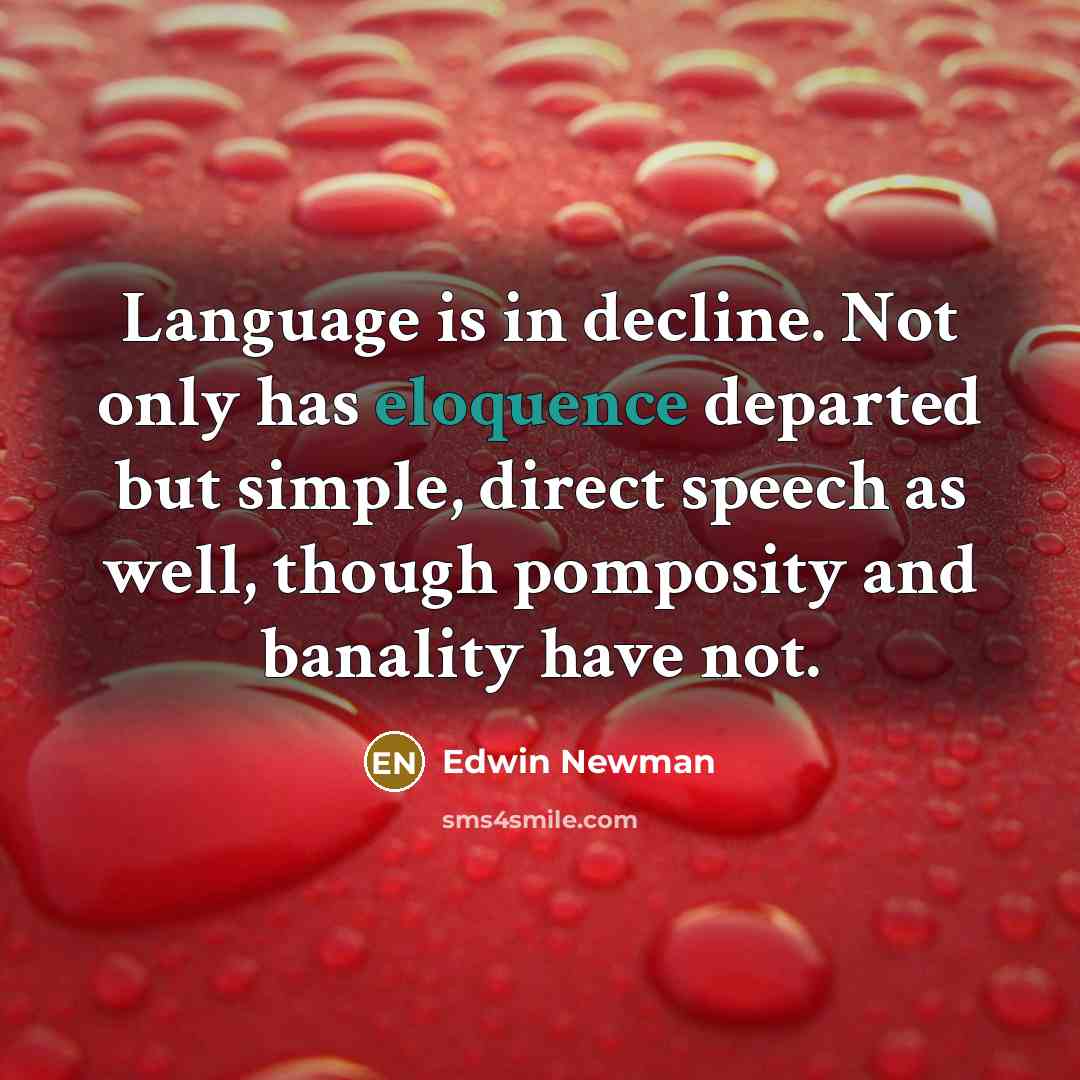 “Language is in decline. Not only has eloquence departed but…” quote by Edwin Newman