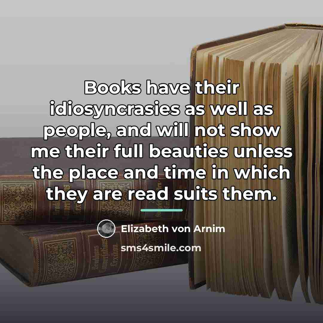 “Books have their idiosyncrasies as well as people, and will…” quote by Elizabeth von Arnim