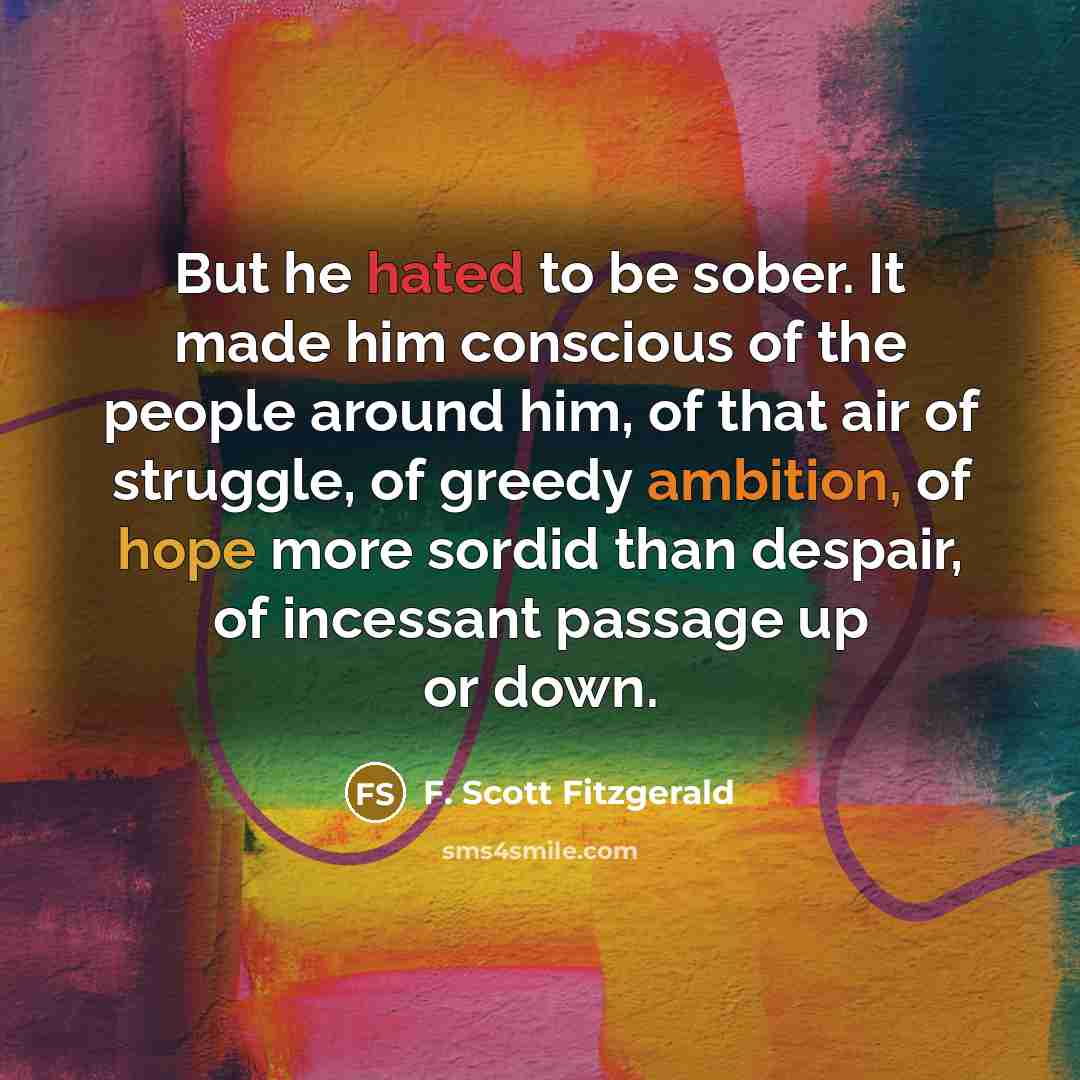 “But he hated to be sober. It made him conscious…” quote by F. Scott Fitzgerald