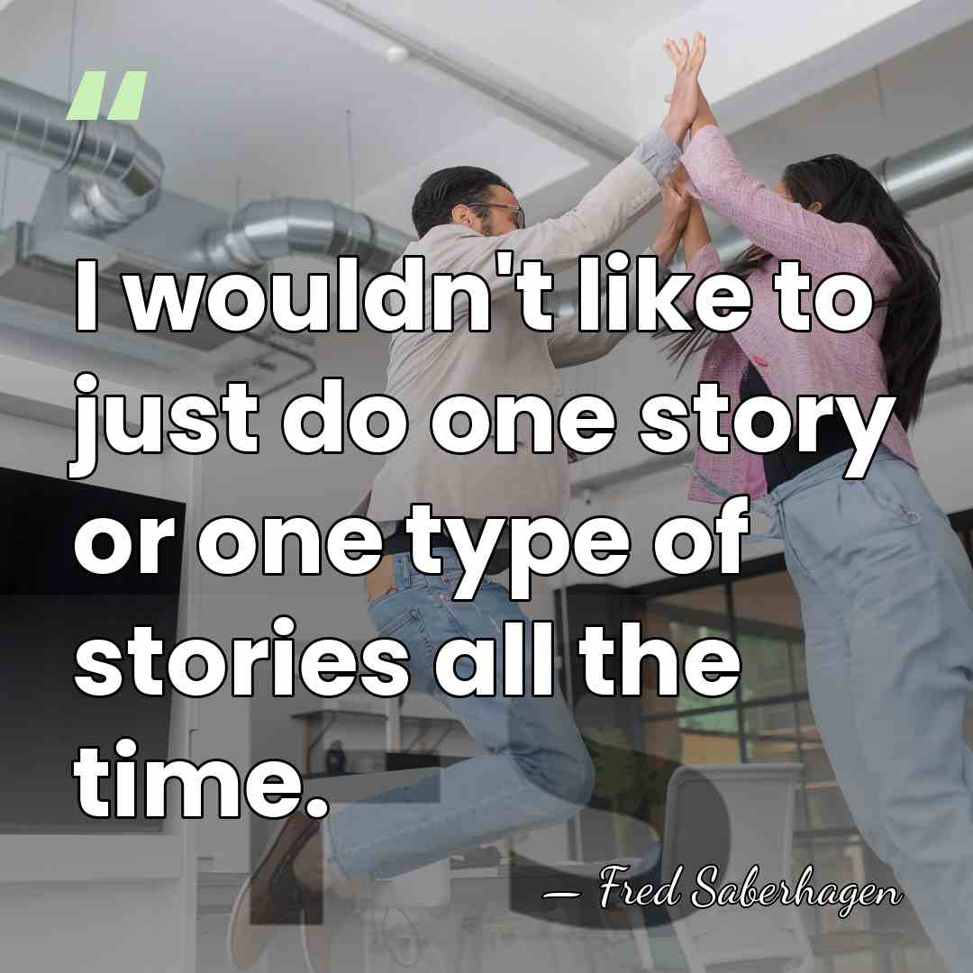 I wouldn't like to just do one story or one type of&hellip; - Fred Saberhagen