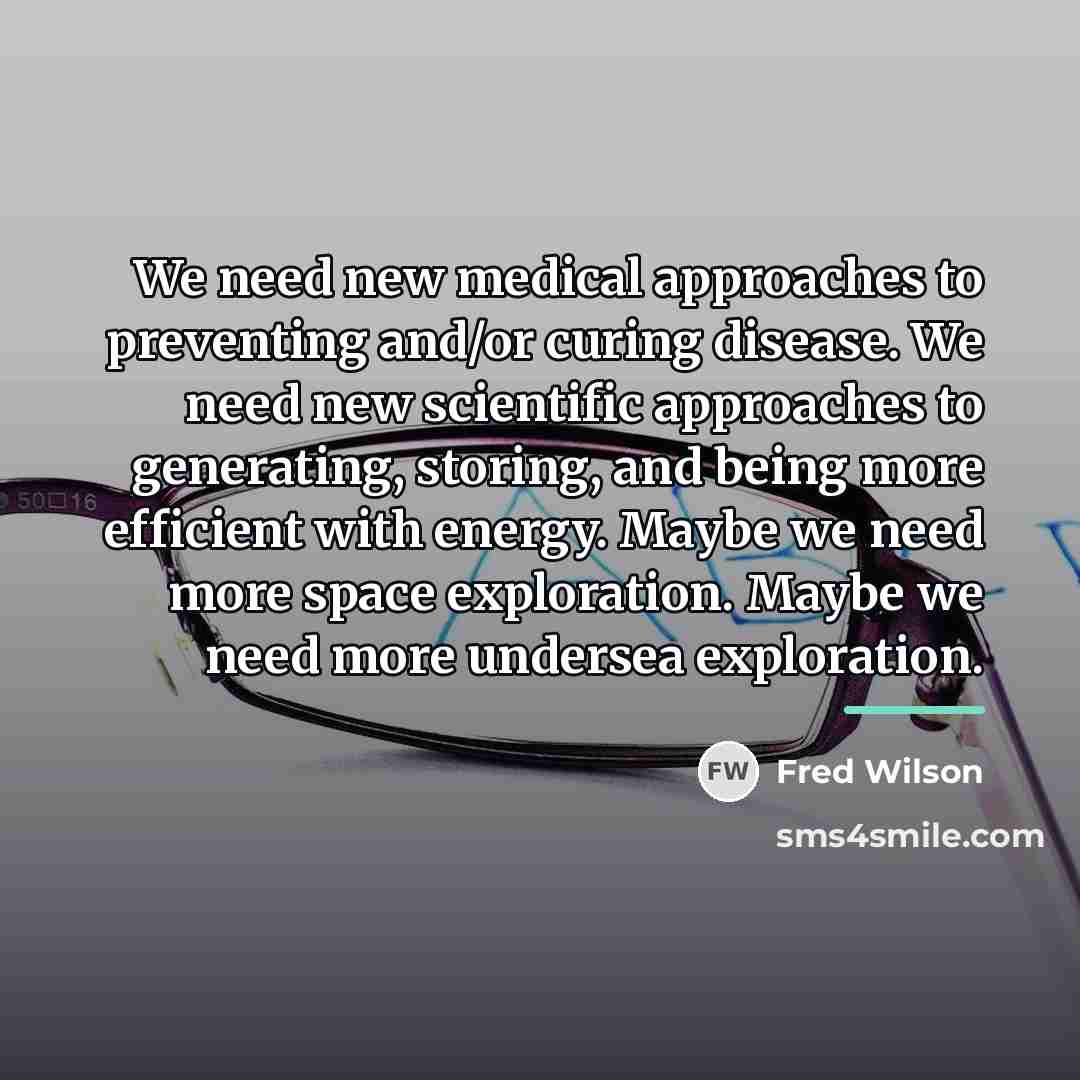 “We need new medical approaches to preventing and/or curing disease.…” quote by Fred Wilson