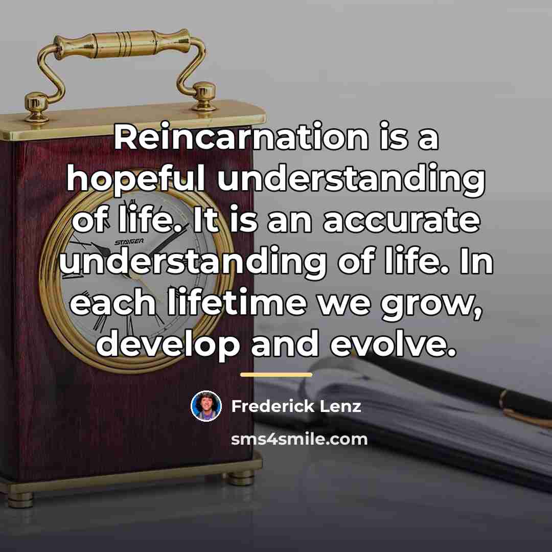 “Reincarnation is a hopeful understanding of life. It is an…” quote by Frederick Lenz