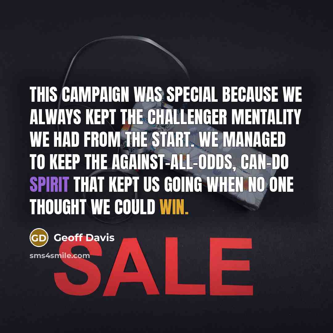 “This campaign was special because we always kept the challenger…” quote by Geoff Davis