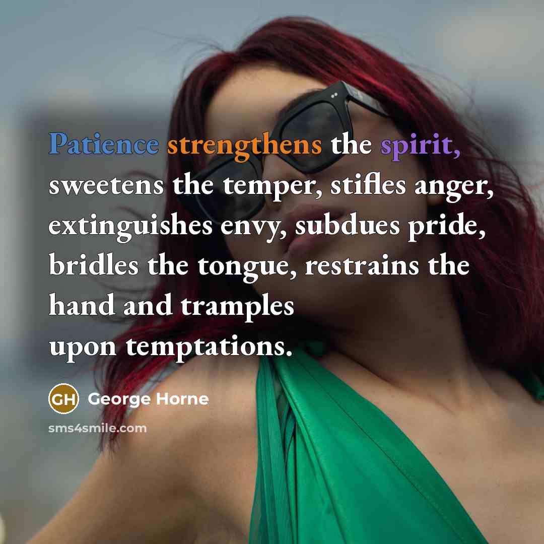 “Patience strengthens the spirit, sweetens the temper, stifles anger, extinguishes…” quote by George Horne