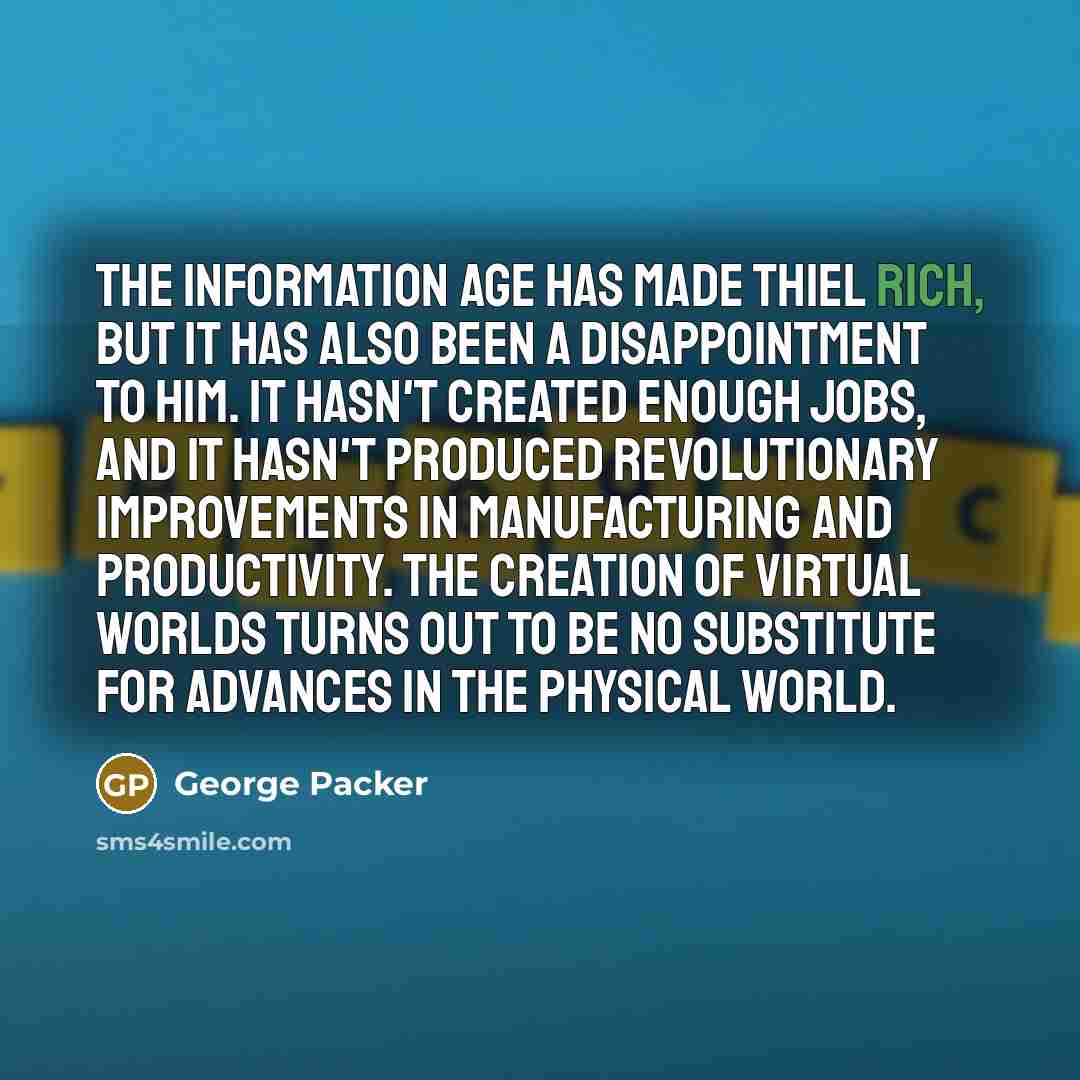“The information age has made Thiel rich, but it has…” quote by George Packer