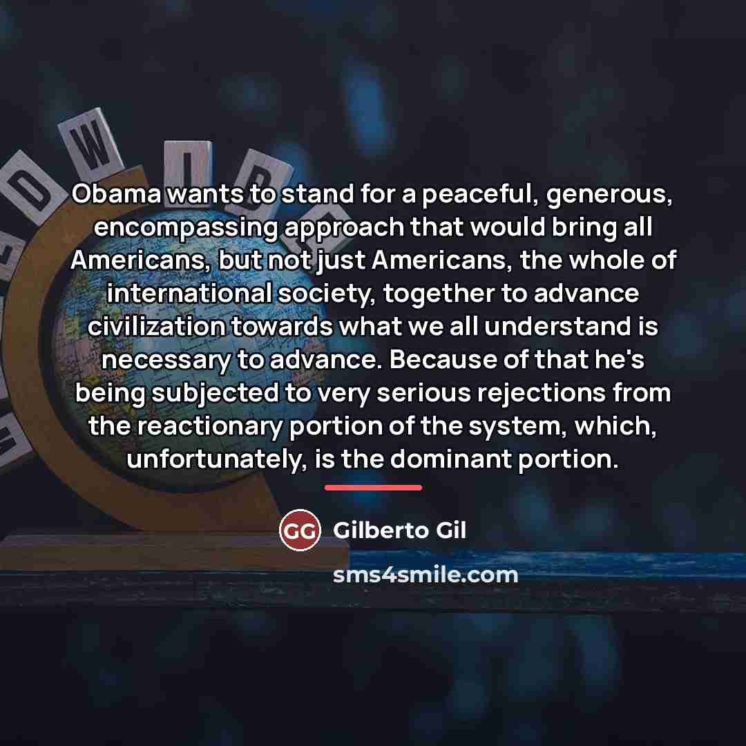 “Obama wants to stand for a peaceful, generous, encompassing approach…” quote by Gilberto Gil